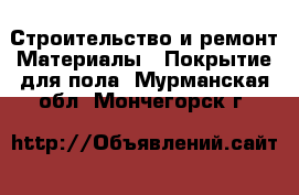 Строительство и ремонт Материалы - Покрытие для пола. Мурманская обл.,Мончегорск г.